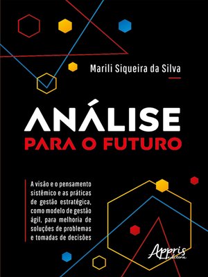 cover image of Análise para o Futuro--A Visão e o Pensamento Sistêmico e as Práticas de Gestão Estratégica, como Modelo de Gestão Ágil, para Melhoria de Soluções de Problemas e Tomadas de Decisões